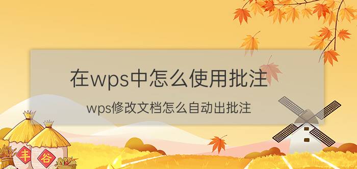 在wps中怎么使用批注 wps修改文档怎么自动出批注？